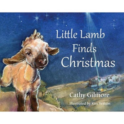 Little Lamb Finds Christmas - by  Cathy Gilmore (Hardcover)