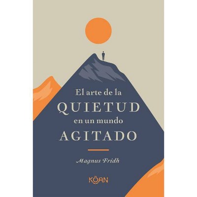 El Arte de la Quietud En Un Mundo Agitado - by  Fridh Magnus (Paperback)