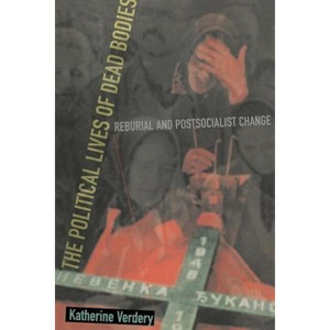 The Political Lives of Dead Bodies - (Harriman Lectures) by  Katherine Verdery (Paperback) - 1 of 1