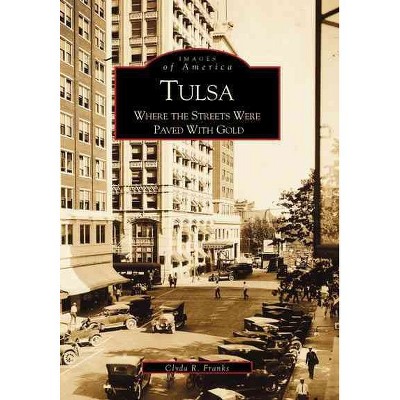 Tulsa: Where the Streets Were Paved With Gold - by Clyda R. Franks (Paperback)