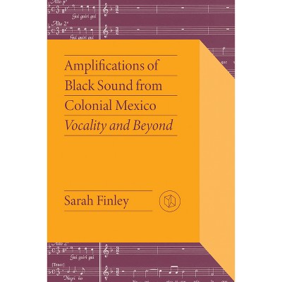 Amplifications of Black Sound from Colonial Mexico - (Critical Mexican Studies) by Sarah Finley