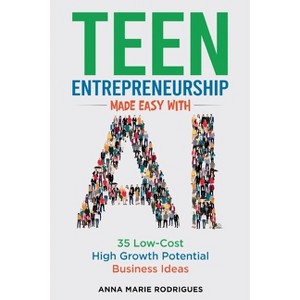Teen Entrepreneurship Made Easy With AI - by  Anna Marie Rodrigues (Paperback) - 1 of 1