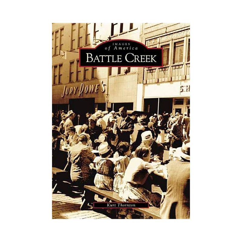 Battle Creek - (Images of America) by  Kurt Thornton (Paperback), 1 of 2
