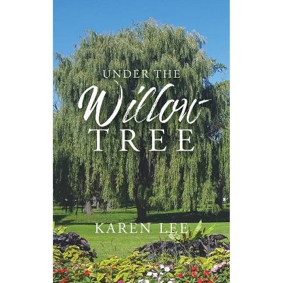 Under the Willow Tree - by  Karen Lee (Paperback)