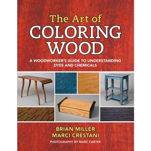 The Art of Coloring Wood - by  Brian Miller & Marci Crestani (Paperback) - 1 of 1