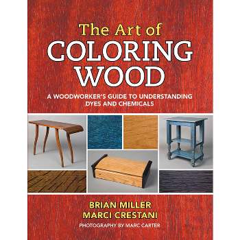 The Art of Coloring Wood - by  Brian Miller & Marci Crestani (Paperback)