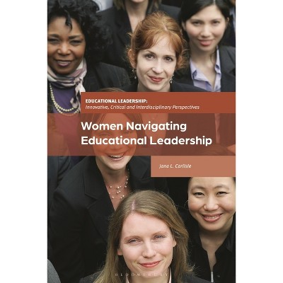 Women Navigating Educational Leadership - (Educational Leadership: Innovative, Critical and Interdisciplinary Perspectives) by  Jana L Carlisle
