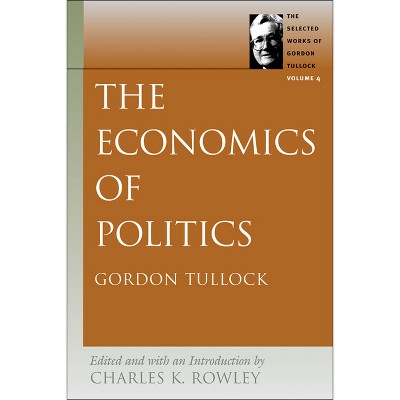The Economics of Politics - (Selected Works of Gordon Tullock) by  Gordon Tullock (Paperback)