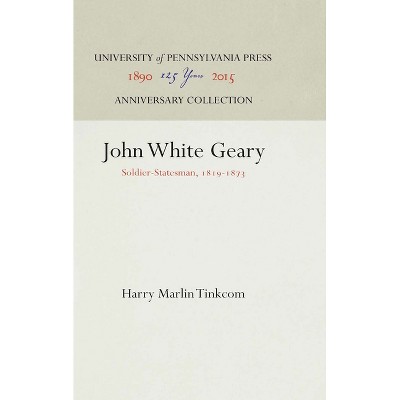 John White Geary - (Anniversary Collection) by  Harry Marlin Tinkcom (Hardcover)