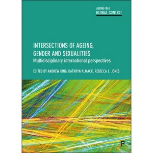 Intersections of Ageing, Gender and Sexualities - (Ageing in a Global Context) by  Andrew King & Kathryn Almack & Rebecca L Jones (Paperback) - 1 of 1
