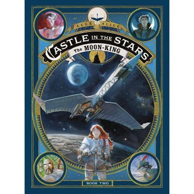 Castle in the Stars: The Moon-King - by  Alex Alice (Hardcover)