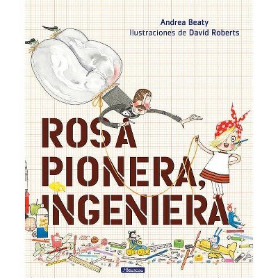 Rosa Pionera, Ingeniera - (Los Preguntones / The Questioneers) by  Andrea Beaty (Hardcover)