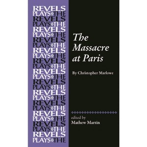 The Massacre at Paris - (Revels Plays) by  Mathew R Martin (Paperback) - 1 of 1