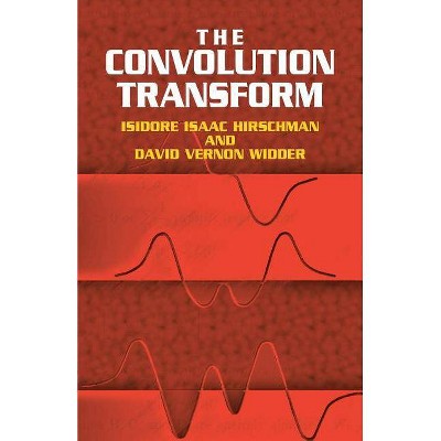 The Convolution Transform - (Dover Books on Mathematics) by  Isidore Isaac Hirschman & David V Widder (Paperback)