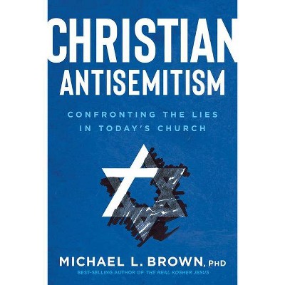 Christian Antisemitism - by  Michael L Brown (Paperback)