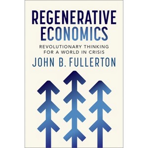 Regenerative Economics - by  John Fullerton (Paperback) - 1 of 1