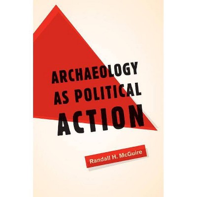 Archaeology as Political Action, 17 - (California Public Anthropology) by  Randall H McGuire (Paperback)