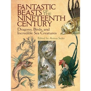 Fantastic Beasts of the Nineteenth Century - (Dover Fine Art, History of Art) by  Anton Seder (Paperback) - 1 of 1