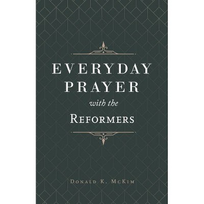 Everyday Prayer with the Reformers - by  Donald K McKim (Paperback)