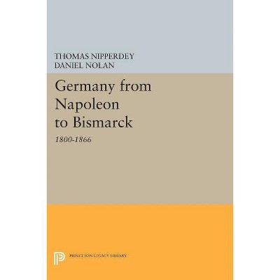 Germany from Napoleon to Bismarck - (Princeton Legacy Library) by  Thomas Nipperdey (Paperback)