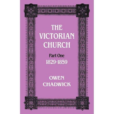 The Victorian Church Part One 1829-1859 - (Victorian Church, 1829-1848) 3rd Edition by  Owen Chadwick (Paperback)