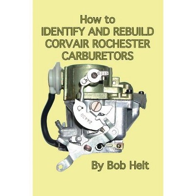 How to Identify and Rebuild Corvair Rochester Carburetors - by  Bob Helt (Paperback)