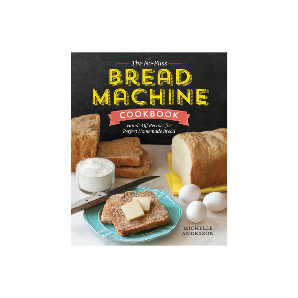 The No-Fuss Bread Machine Cookbook - by Michelle Anderson (Paperback)