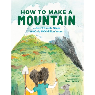 How to Make a Mountain - by  Amy Huntington (Hardcover)