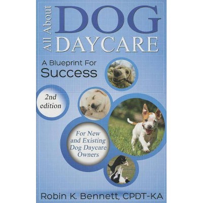 All about Dog Daycare - 2nd Edition by  Robin K Bennett (Paperback)