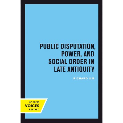 Public Disputation, Power, and Social Order in Late Antiquity - (Transformation of the Classical Heritage) by  Richard Lim (Paperback)