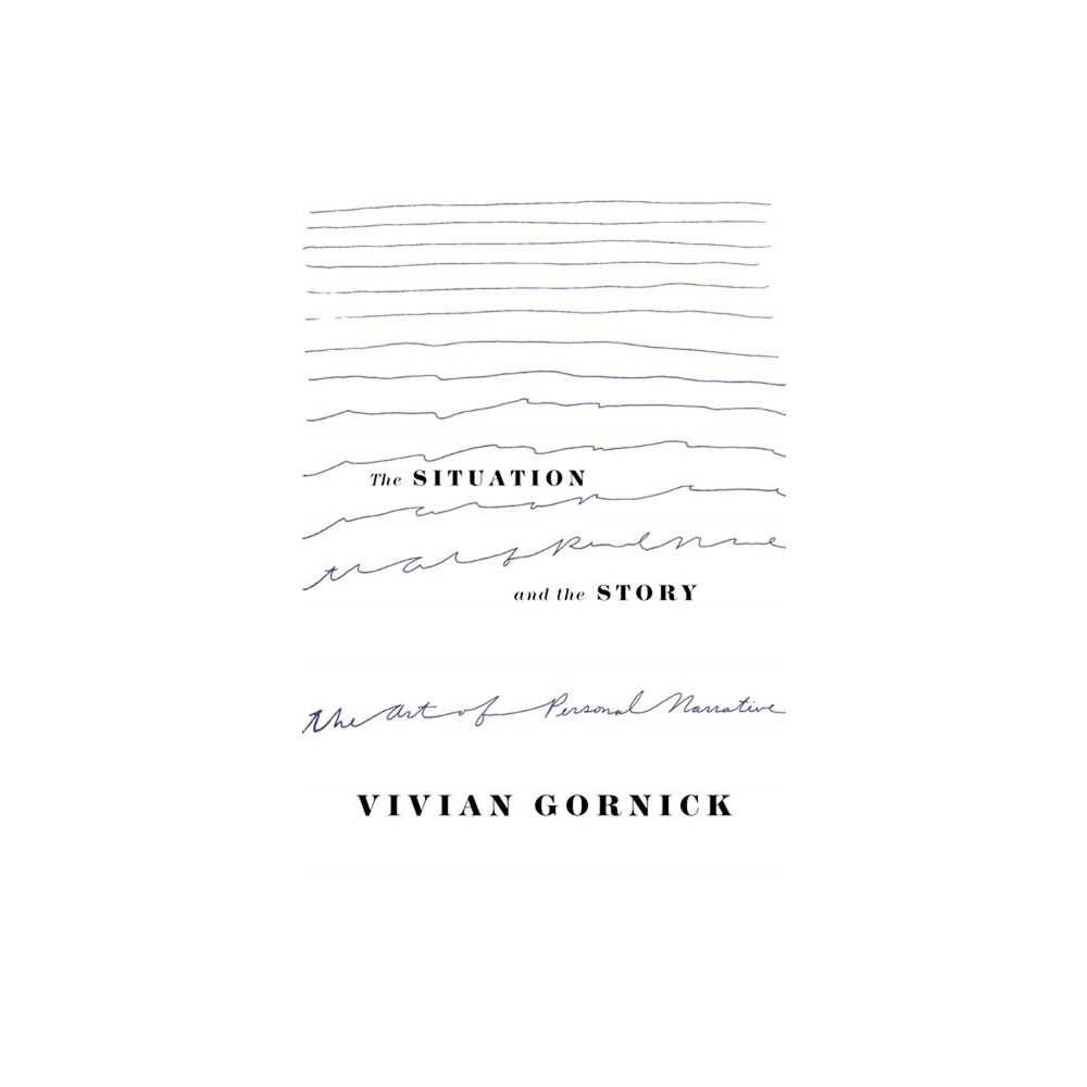 The Situation and the Story - by Vivian Gornick (Paperback)