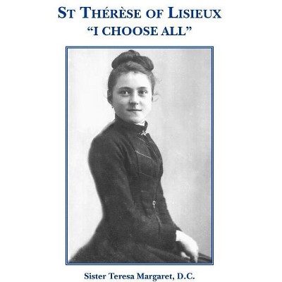 St Therese of Lisieux "I Choose All" - by  D C Sister Teresa Margaret (Paperback)