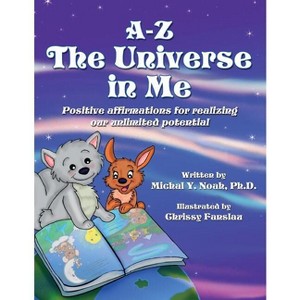 A-Z - The Universe in Me positive affirmations for realizing our unlimited potential - by  Michal y Noah (Paperback) - 1 of 1