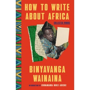 How to Write about Africa - by  Binyavanga Wainaina (Paperback) - 1 of 1