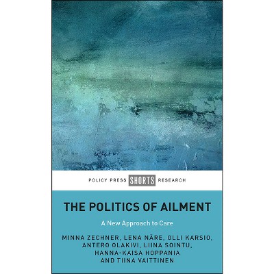 The Politics of Ailment - by  Minna Zechner & Lena Näre & Olli Karsio & Antero Olakivi & Liina Sointu & Hanna-Kaisa Hoppania & Tiina Vaittinen
