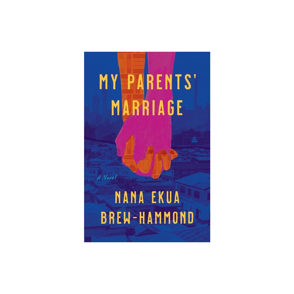 My Parents Marriage - by Nana Ekua Brew-Hammond (Hardcover)