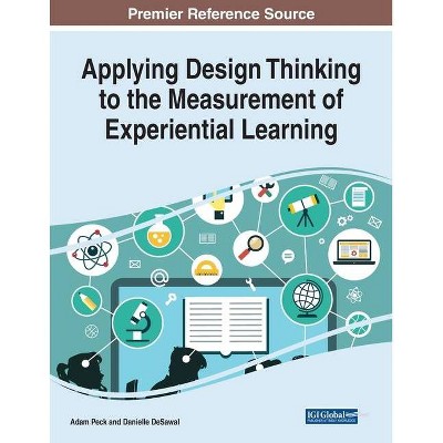 Applying Design Thinking to the Measurement of Experiential Learning - by  Adam Peck & Danielle Desawal (Paperback)