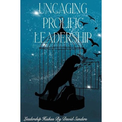 Uncaging Prolific Leadership - by  David Sanders (Paperback)