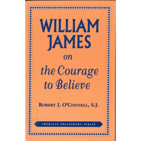 William James on the Courage to Believe - (American Philosophy) 2nd Edition by  Robert J O'Connell (Paperback) - image 1 of 1