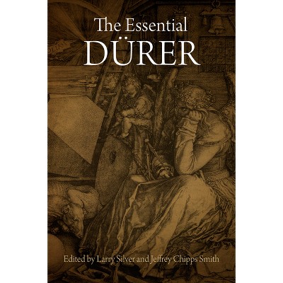 The Essential Dürer - by  Larry Silver & Jeffrey Chipps Smith (Paperback)