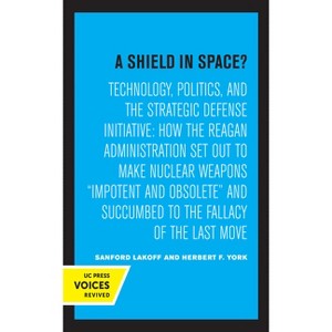 A Shield in Space? - (California Studies on Global Conflict and Cooperation) by  Sanford Lakoff & Herbert F York (Paperback) - 1 of 1