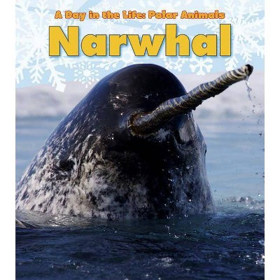 Narwhal - (Day in the Life: Polar Animals (Paperback)) by  Katie Marsico (Paperback)