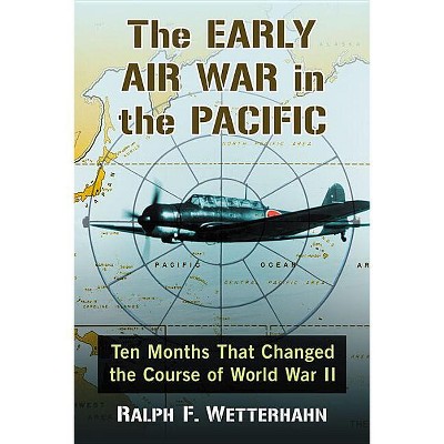 The Early Air War in the Pacific - by  Ralph F Wetterhahn (Paperback)