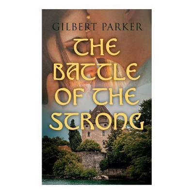 The Battle of the Strong - by  Gilbert Parker (Paperback)