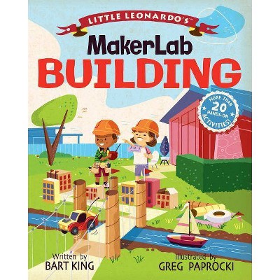 Little Leonardo's Makerlab: Building - by  Bart King (Hardcover)