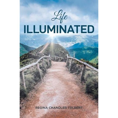 Life Illuminated - by  Regina Chandler Tolbert (Paperback)