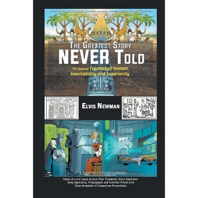 The Greatest Story NEVER Told - by  Elvis Newman (Paperback)