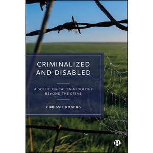 Criminalized and Disabled - by  Chrissie Rogers (Hardcover) - 1 of 1
