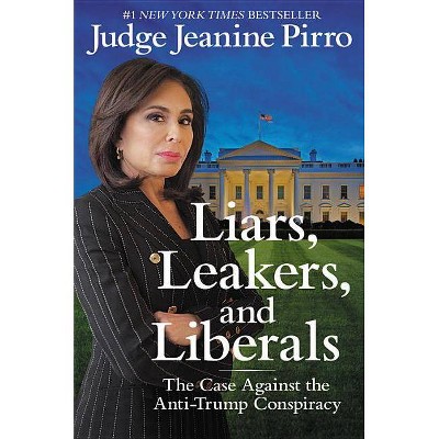  Liars, Leakers, and Liberals - by  Jeanine Pirro (Hardcover) 