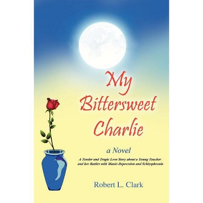 My Bittersweet Charlie - by  Robert L Clark (Paperback)